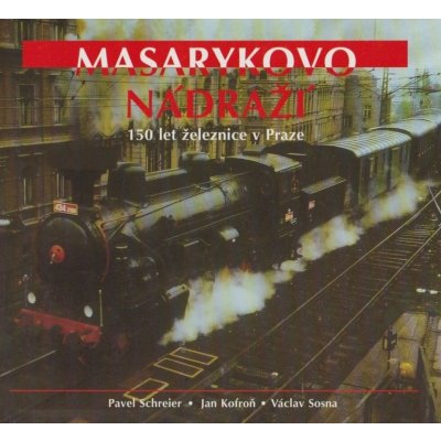 Antikvariát - Masarykovo nádraží - 150 let železnice v Praze Pavel Schreier, Jan Kofroň, Václav Sosna