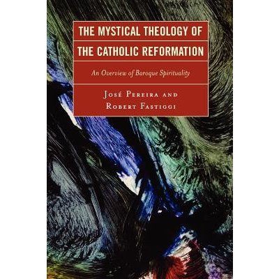 The Mystical Theology of the Catholic Reformation: An Overview of Baroque Spirituality Pereira JosePaperback – Hledejceny.cz