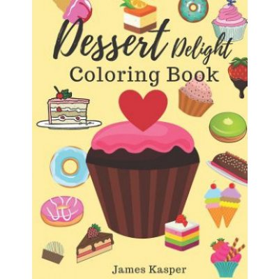 Dessert Delight Coloring Book: Desserts Coloring Book for Adult and Children Who Love Cupcakes, Ice Creams, Candies, Doughnuts and Many More - Large – Hledejceny.cz