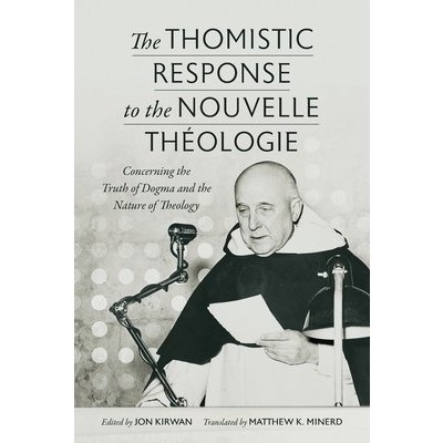 The Thomistic Response to the Nouvelle Thologie: Concerning the Truth of Dogma and the Nature of Theology Kirwan JonPaperback