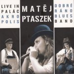 Ptaszek Matěj & Dobré Ráno Blues Band - Live in PALÁC AKROPILIS CD – Hledejceny.cz