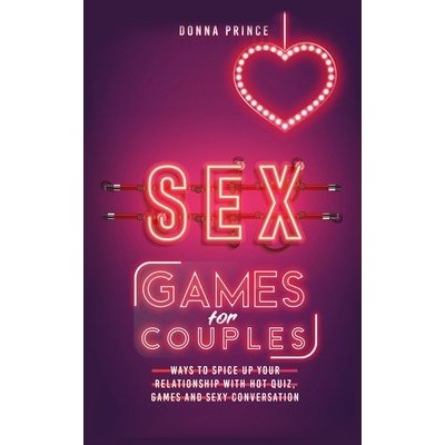 Sex Games for Couples: Ways to Spice up your Relationship with Hot Quiz, Games and Sexy Conversation Prince DonnaPaperback – Hledejceny.cz