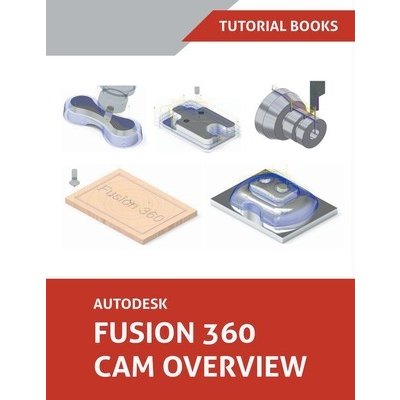 Autodesk Fusion 360 CAM Overview Tutorial BooksPaperback – Sleviste.cz