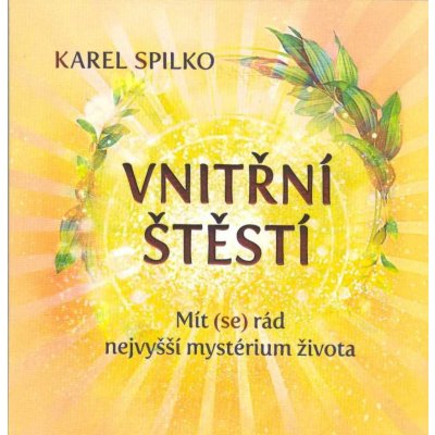 Vnitřní štěstí - Mít se rád nejvyšší mystérium života - Karel Spilko – Zboží Mobilmania