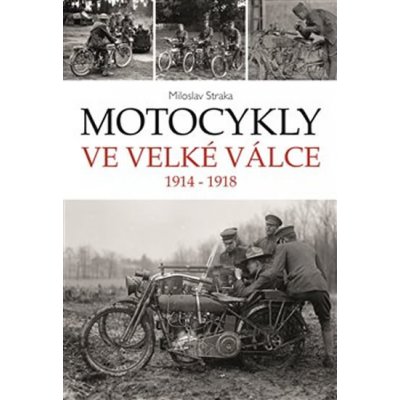 Motocykly ve Velké válce. 1914 - 1918 - Miloslav Straka - Moto Public