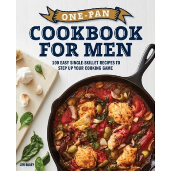 One-Pan Cookbook for Men: 100 Easy Single-Skillet Recipes to Step Up Your Cooking Game