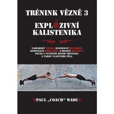 Trénink vězně 3 - Explozivní kalistenika - Wade Paul „Coach” od 312 Kč -  Heureka.cz