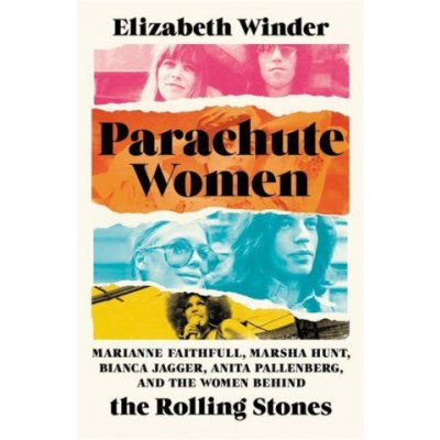 Parachute Women: Marianne Faithfull, Marsha Hunt, Bianca Jagger, Anita Pallenberg, and the Women Behind the Rolling Stones Winder Elizabeth – Zboží Mobilmania