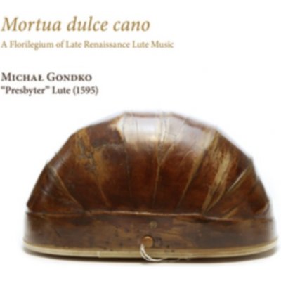 MICHAL GONDKO - Mortua Dulce Cano. A Florilegium Of Late Renaissance Lute Music CD – Zbozi.Blesk.cz