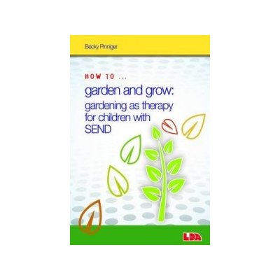 How to Garden and Grow: Gardening as Therapy for Children with SEND Pinniger Becky