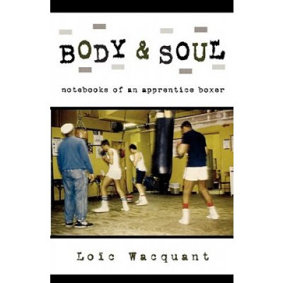 Body & Soul L. Wacquant Notebooks of an Apprenti – Hledejceny.cz