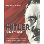 Hitler den po dni - Úplný životopis slovem a obrazem - Hauner Milan – Hledejceny.cz