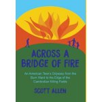 Across a Bridge of Fire: An American Teen's Odyssey from the Burn Ward to the Edge of the Cambodian Killing Fields Allen ScottPevná vazba – Hledejceny.cz