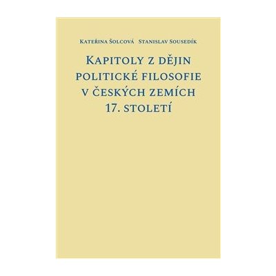 Kapitoly z dějin politické filosofie v českých zemích 17. století - Stanislav Sousedík – Hledejceny.cz