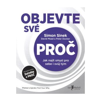 Objevte své PROČ - Simon Sinek, Peter Docker, David Mead