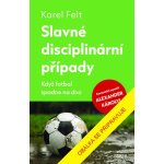 Slavné disciplinární případy - Když fotbal spadne na dno - Karel Felt – Hledejceny.cz
