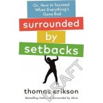 Surrounded by Setbacks : Or, How to Succeed When Everything´s Gone Bad - Thomas Erikson – Hledejceny.cz