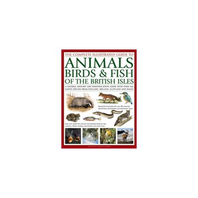 The Complete Illustrated Guide to Animals, Birds & Fish of the British Isles: A Natural History and Identification Guide with Over 440 Native Sp