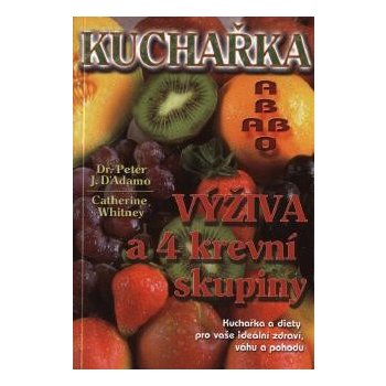 Kuchařka výživa a 4 krev.skup. D´Adamo, Peter J.; Whitney, Catherine