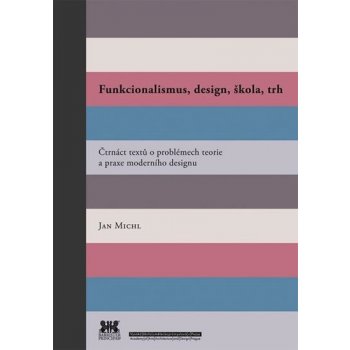Funkcionalismus, design, škola, trh. Čtrnáct textů o problémech teorie a praxe moderního designu - Jan Michl