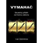 Galambica Ivan - Vymahač -- Skutečný příběh za hranou zákona – Hledejceny.cz