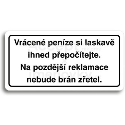 ACCEPT Piktogram VRÁCENÉ PENÍZE SI LASKAVĚ IHNED PŘEPOČÍTEJTE. NA POZDĚJŠÍ REKLAMACE NEBUDE BRÁN ZŘETEL - bílá tabulka - černý tisk – Zboží Dáma