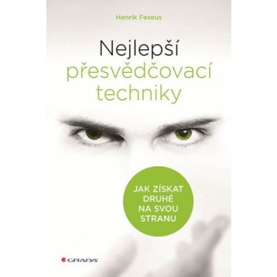 Nejlepší přesvědčovací techniky | Fexeus Henrik – Zbozi.Blesk.cz