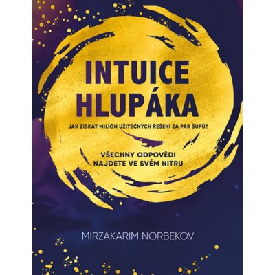 Intuice hlupáka - Jak získat milión užitečných řešení za pár šupů? - Mirzakarim Norbekov – Zbozi.Blesk.cz