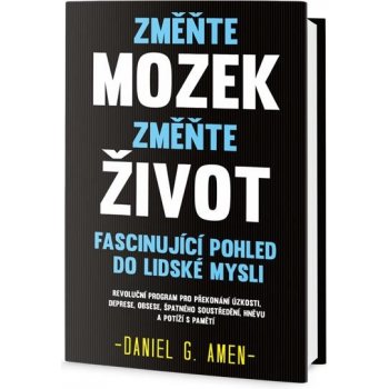 Změňte mozek, změňte život - Fascinující pohled do lidské mysli - Amen Daniel G.