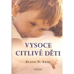 Vysoce citlivé děti - Jak pomoci svým dětem vzkvétat, když je svět zahlcuje - Elaine N. Aron