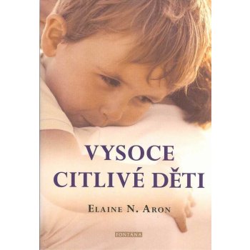 Vysoce citlivé děti - Jak pomoci svým dětem vzkvétat, když je svět zahlcuje - Elaine N. Aron