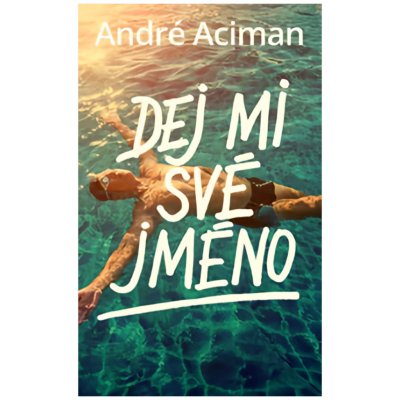 Dej mi své jméno - Aciman André – Zboží Mobilmania