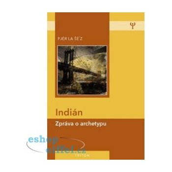 Indián - Zpráva o archetypu - 2. vyd. - Pjér la Šé´z