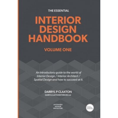 The Essential Interior Design Handbook Volume One: An introductory guide to the world of Interior Design / Interior Architect / Spatial Design and how – Hledejceny.cz