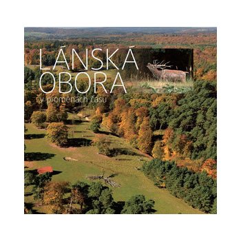 Lánská obora v proměnách času - Stanický Štěpán, Vodvářka Václav, Ambrož Robin, Navrátil Jan