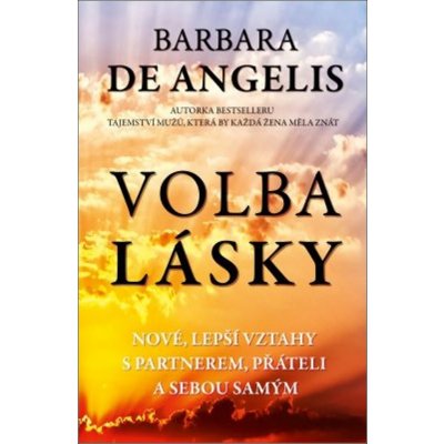 Volba lásky - Nové, lepší vztahy s partnerem, přáteli a sebou samým - Barbara DeAngelis