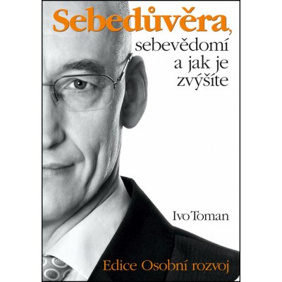 Toman, Ivo - Sebedůvěra, sebevědomí a jak je zvýšíte – Hledejceny.cz