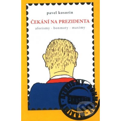 Čekání na prezidenta -- Aforismy. Bonmoty. Maximy Kosorin Pavel – Zbozi.Blesk.cz