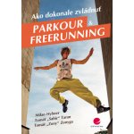 Ako dokonale zvládnuť parkour a freerunning - Milan Hybner, Tomáš Taran, Tomáš Zonyga