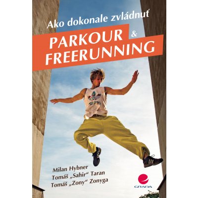 Ako dokonale zvládnuť parkour a freerunning - Milan Hybner, Tomáš Taran, Tomáš Zonyga – Zboží Mobilmania