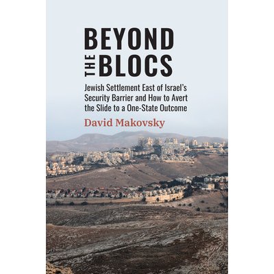 Beyond the Blocs: Jewish Settlement East of Israel's Security Barrier and How to Avert the Slide to a One-State Outcome Makovsky DavidPaperback