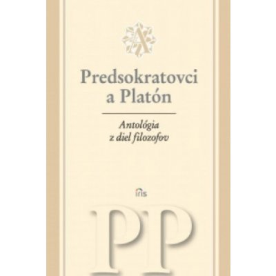 Antológia z diel filozofov - Predsokratovci a Platón - IRIS