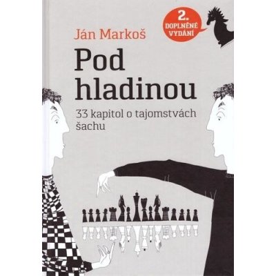Pod hladinou: 33 kapitol o tajomstvách šachu, 2. doplnené vydanie - Markoš Ján – Hledejceny.cz