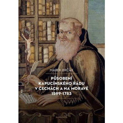 Působení kapucínského řádu v Čechách a na Moravě 1599-1783 - Marek Brčák