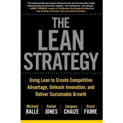 Lean Strategy: Using Lean to Create Competitive Advantage, Unleash Innovation, and Deliver Sustainable Growth – Hledejceny.cz