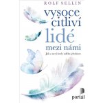 Vysoce citliví lidé mezi - Jak z nevýhody udělat přednost - Rolf Sellin – Hledejceny.cz