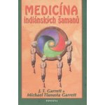 Medicína indiánských šamanů - J. T. Garrett, Michael Tlanusta Garrett – Hledejceny.cz