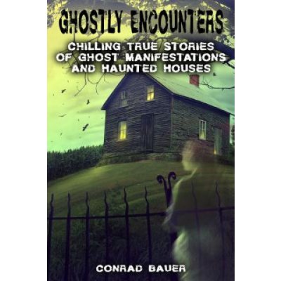 Ghostly Encounters: Chilling True Stories of Ghost Manifestations and Haunted Houses – Hledejceny.cz