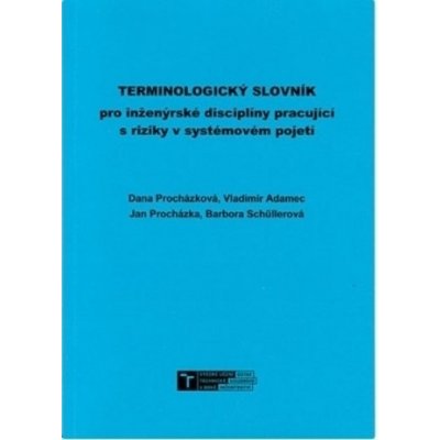 Procházková Dana - Terminologický slovník pro inženýrské disciplíny pracující s riziky v systémovém pojetí – Hledejceny.cz