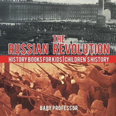 The Russian Revolution - History Books for Kids Children's History Baby ProfessorPaperback – Zbozi.Blesk.cz